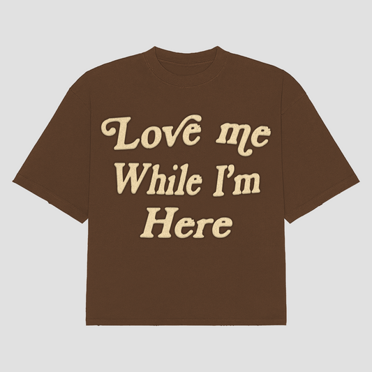 LOVE ME WHILE IM HERE T-SHIRT
