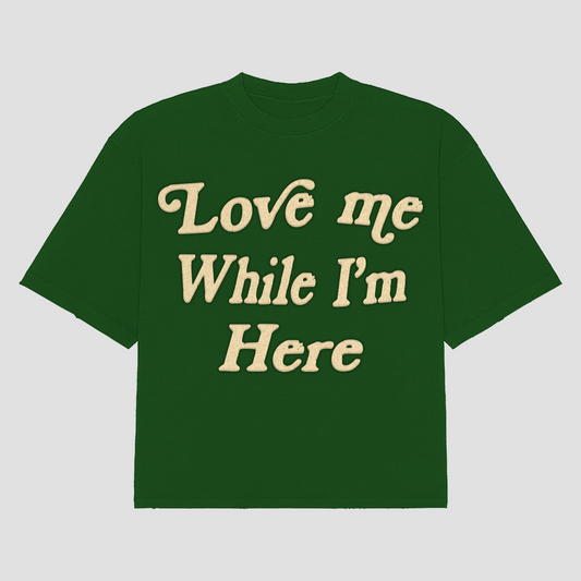 LOVE ME WHILE IM HERE T-SHIRT